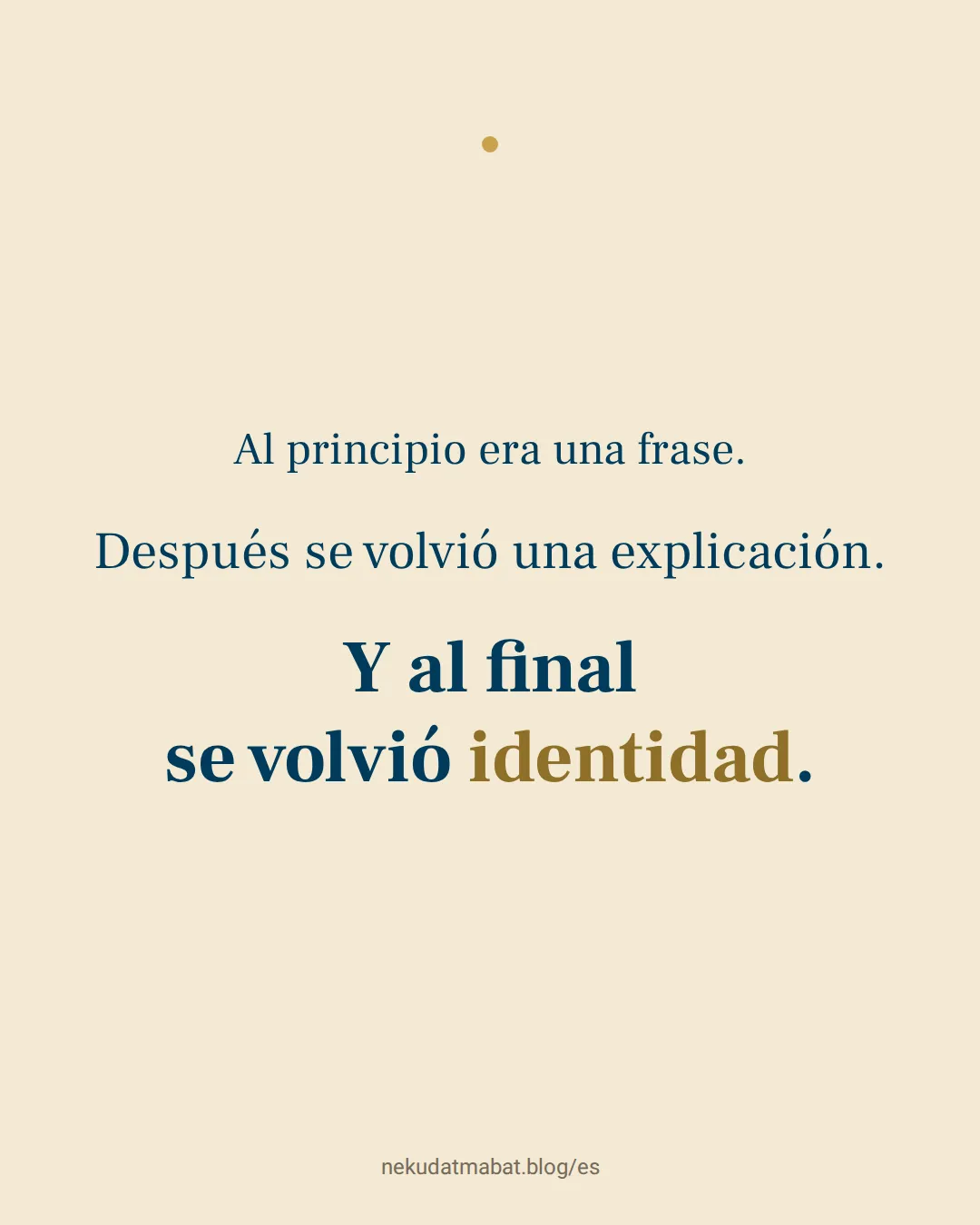 Al principio era una frase. Después se volvió una explicación. Y al final se volvió identidad.